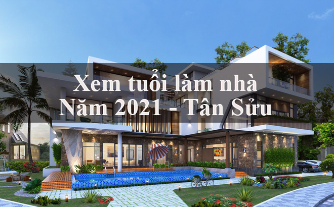 Xem tuổi làm nhà năm Tân Sửu 2021